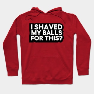 i shaved my balls for this Hoodie